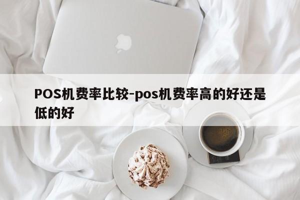 左权POS机费率比较-pos机费率高的好还是低的好